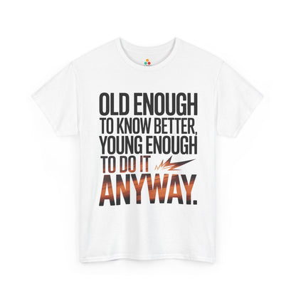 Old Enough to Know Better Young Enough to Do It Anyway Unisex T-shirt | TEEZOCA 