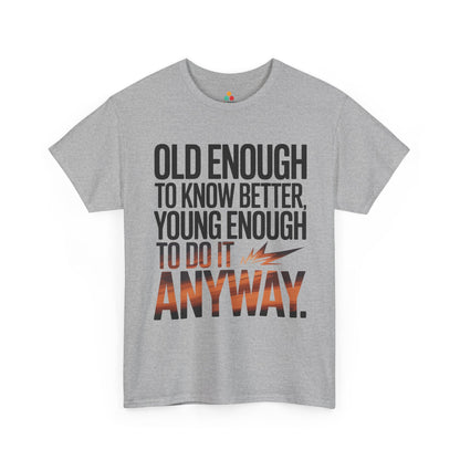 Old Enough to Know Better Young Enough to Do It Anyway Unisex T-shirt | TEEZOCA 