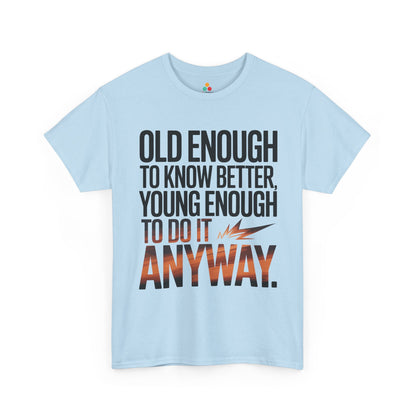 Old Enough to Know Better Young Enough to Do It Anyway Unisex T-shirt | TEEZOCA 