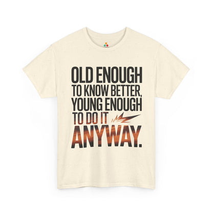 Old Enough to Know Better Young Enough to Do It Anyway Unisex T-shirt | TEEZOCA 