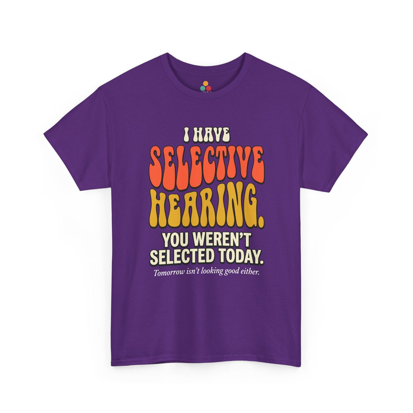 Purple T-shirt featuring bold retro bubble typography reading "I Have Selective Hearing You Weren't Selected Today, Tomorrow Isn't Looking Good Either," a savage sarcastic quote shirt with groovy 70s-style lettering and dry humor appeal.

