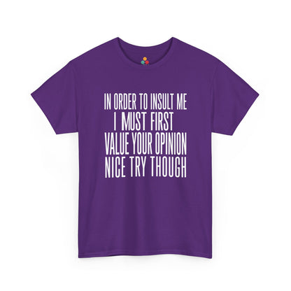 Purple  T-shirt featuring bold white block typography reading "In Order To Insult Me I Must First Value Your Opinion Nice Try Though," funny sarcastic quote shirt, witty statement tee, dry humor graphic tee, adult humor apparel, bold text design, and humorous quote tee.

