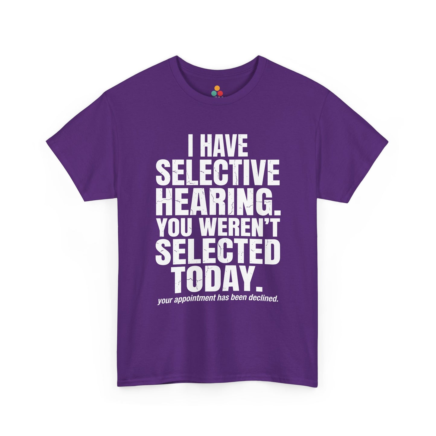 Purple T-shirt featuring the phrase “I Have Selective Hearing You Weren’t Selected Today” in bold distressed white block typography with the small sarcastic line “Your Appointment Has Been Declined,” a funny sarcastic quote shirt, witty statement tee, dry humor graphic tee, bold retro-style humor apparel, and unisex novelty quote design.
