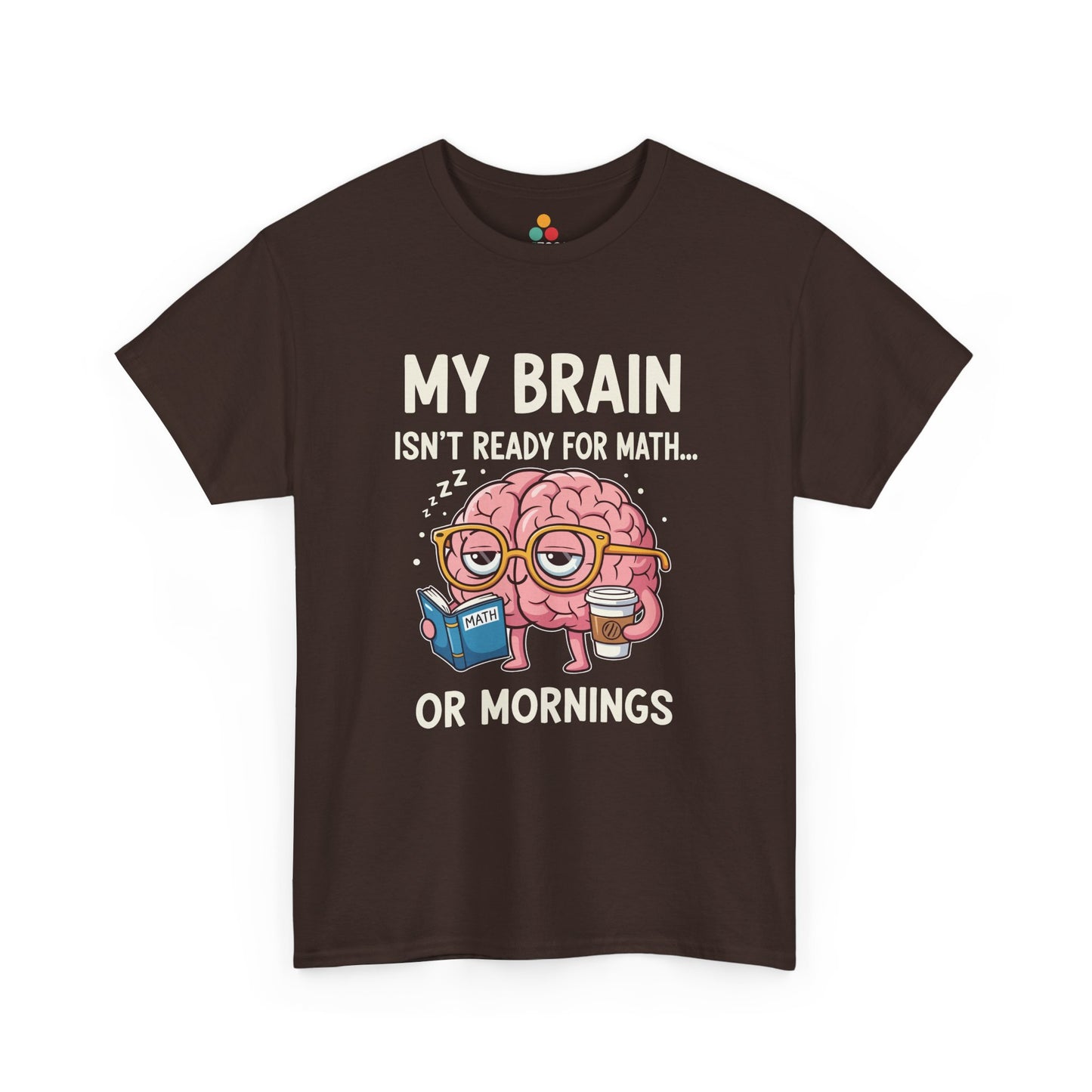 TEEZOCA Brown My Brain Isn’t Ready For Math Funny Teacher T‑Shirt – Coffee Morning Humor