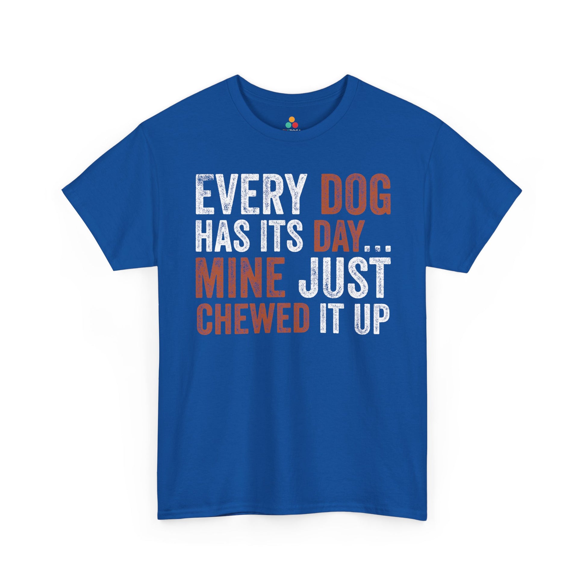 TEEZOCA Every Dog Has Its Day quote Unisex T-shirt Every Dog Has Its Day Mine Just Chewed It Up Unisex T-shirt | TEEZOCA 