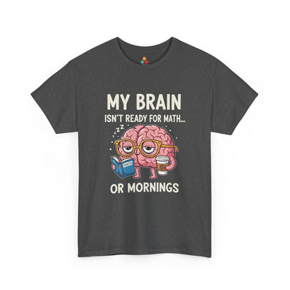 TEEZOCA Gray My Brain Isn’t Ready For Math Funny Teacher T‑Shirt – Coffee Morning Humor