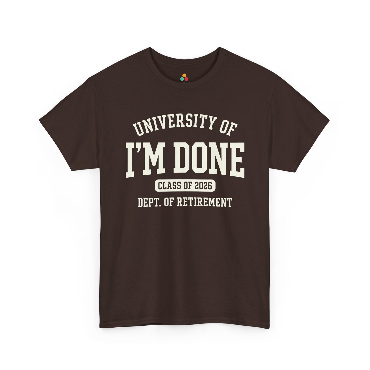TEEZOCA Unisex T-shirt for Retired 2026 celebrations with bold University of I’m Done and Class of 2026 design.

