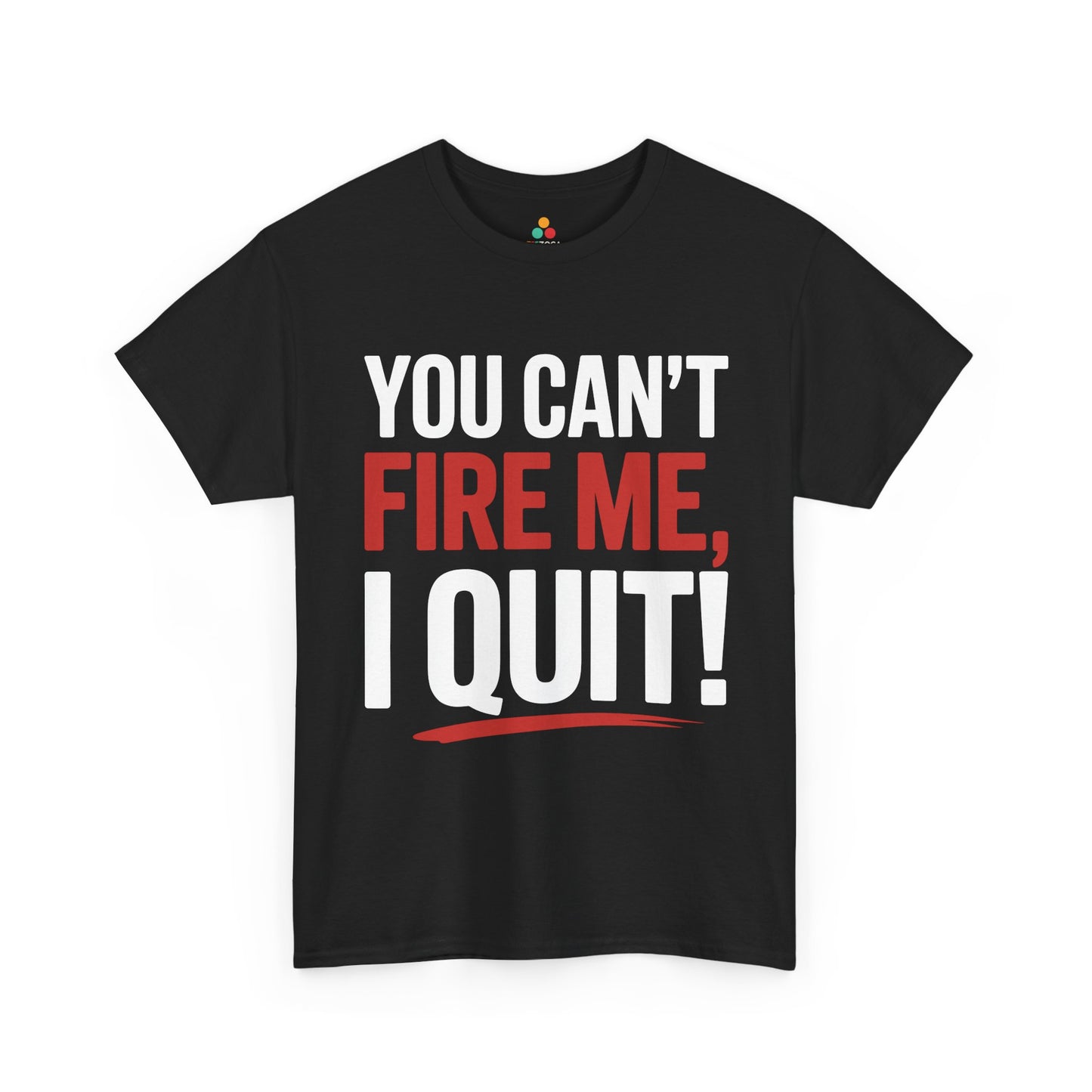 TEEZOCA You Can’t Fire Me I Quit slogan Unisex T-shirt bold typography design You Can’t Fire Me I Quit Bold Statement Humor Unisex T-shirt | TEEZOCA 