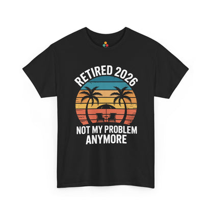 Retired 2026 Not My Problem Anymore Funny T-Shirt – Sarcastic Retirement Tee | TEEZOCA 