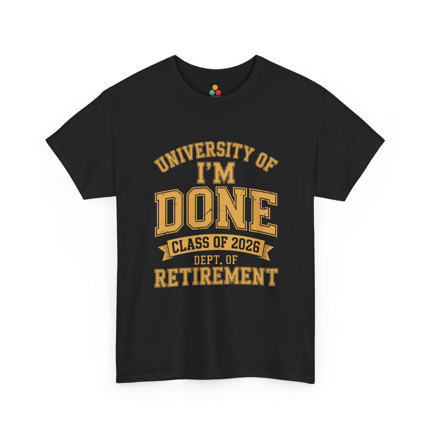 University of I'm Done Class of 2026 Dept of Retirement – Funny Retired Men Woman T-Shirt | TEEZOCA 