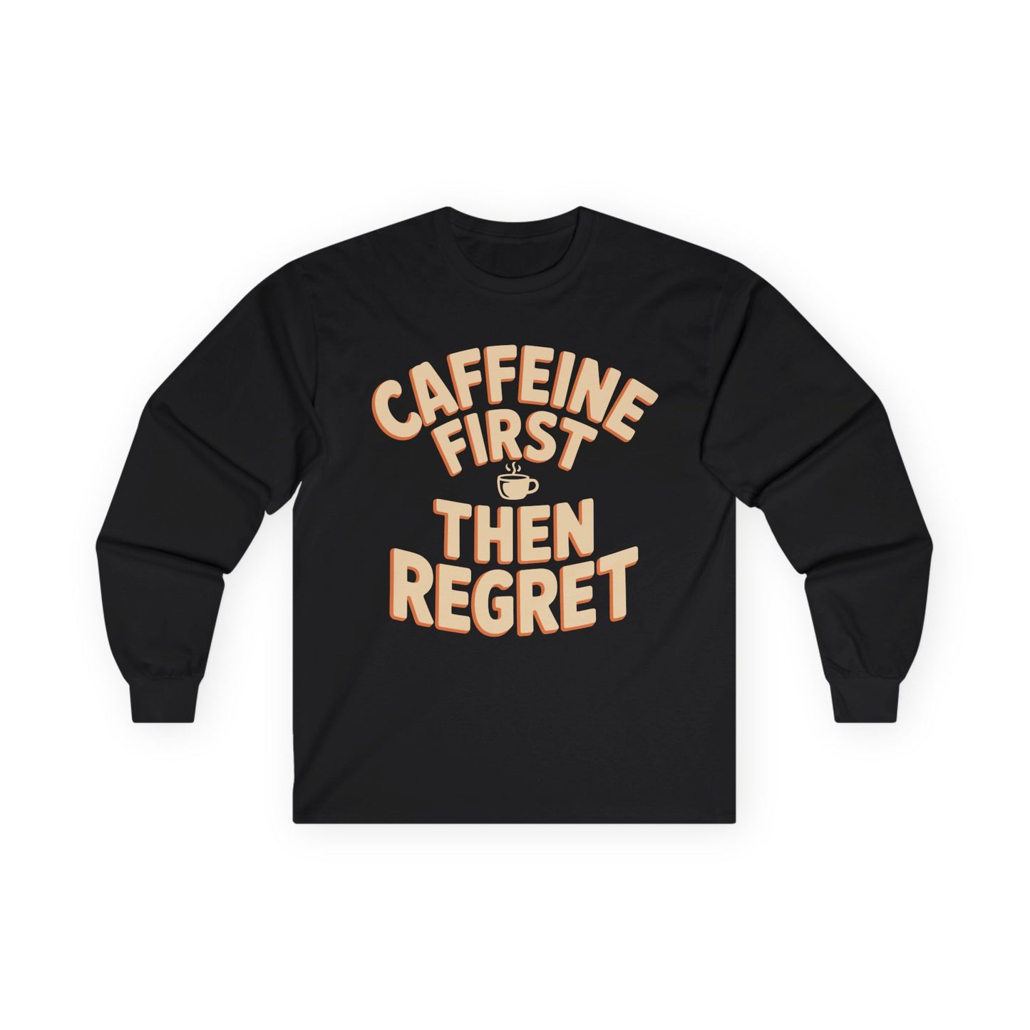 TEEZOCA bold typography coffee unisex long-sleeve tee Black long-sleeve shirt with 'CAFFEINE FIRST THEN REGRET' text on a white background
