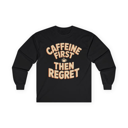 TEEZOCA bold typography coffee unisex long-sleeve tee Black long-sleeve shirt with 'CAFFEINE FIRST THEN REGRET' text on a white background