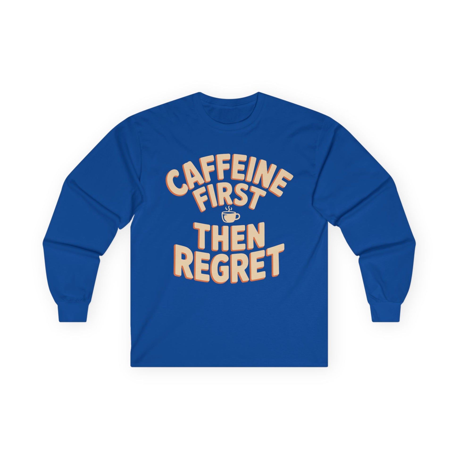 TEEZOCA caffeine first then regret unisex long-sleeve t-shirt Blue long-sleeve shirt with 'Caffeine First Then Regret' text on a white background