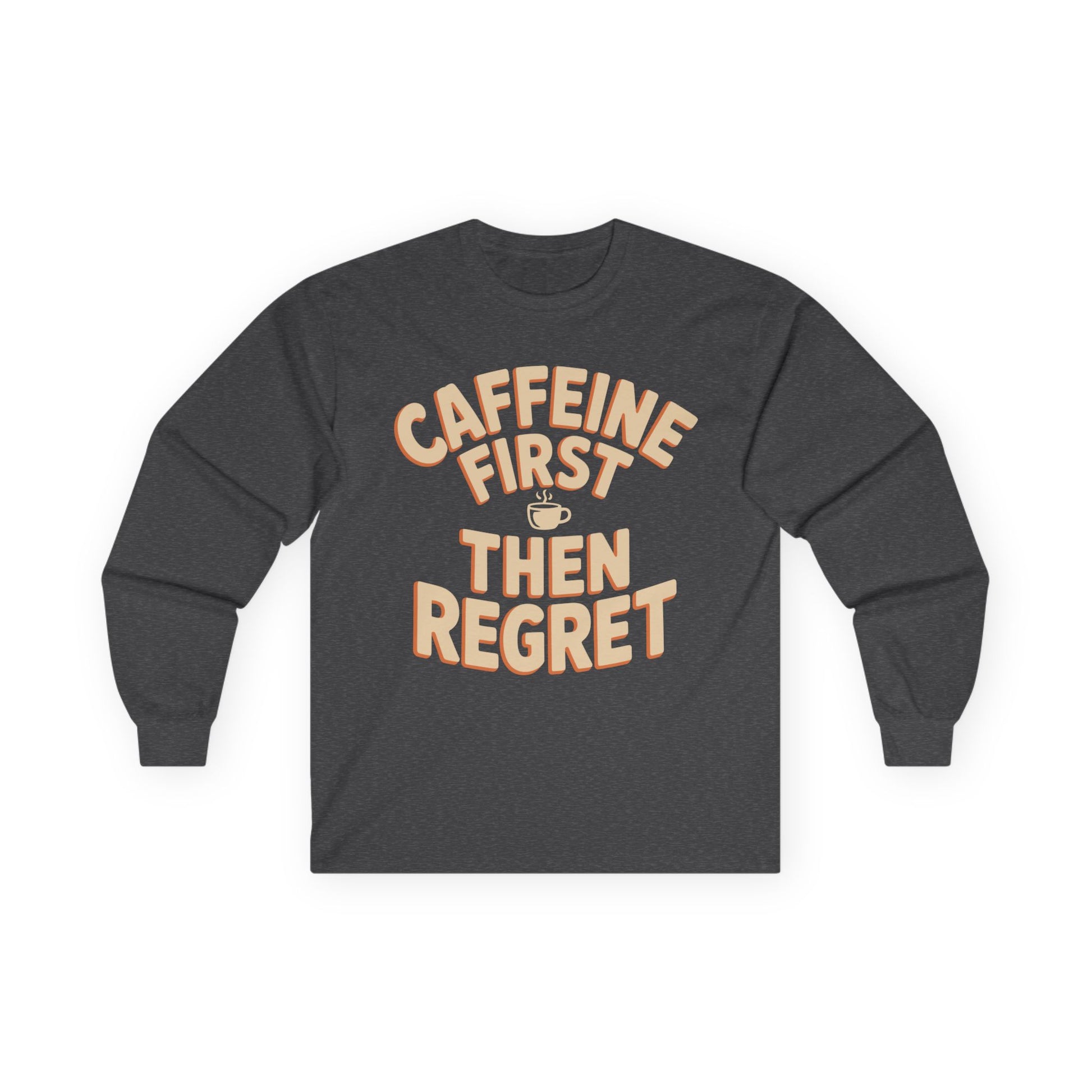 TEEZOCA coffee humor text unisex long-sleeve shirt Dark gray long-sleeve shirt with 'Caffeine First Then Regret' text on a white background
