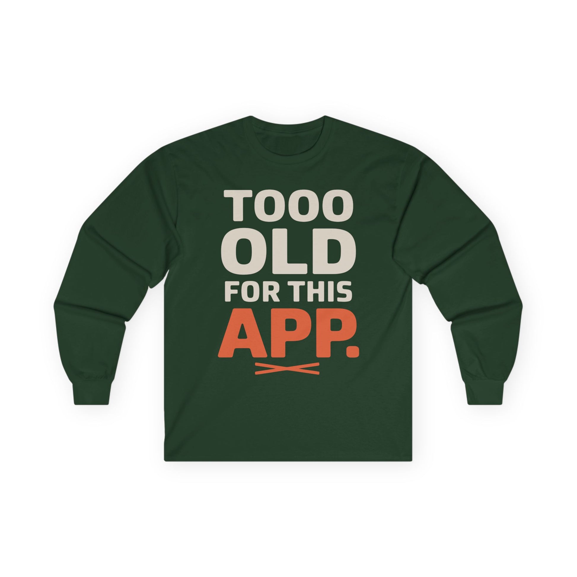 TEEZOCA funny text design unisex long-sleeve shirt Green long-sleeve shirt with text 'TOOO OLD FOR THIS APP.' on a white background
