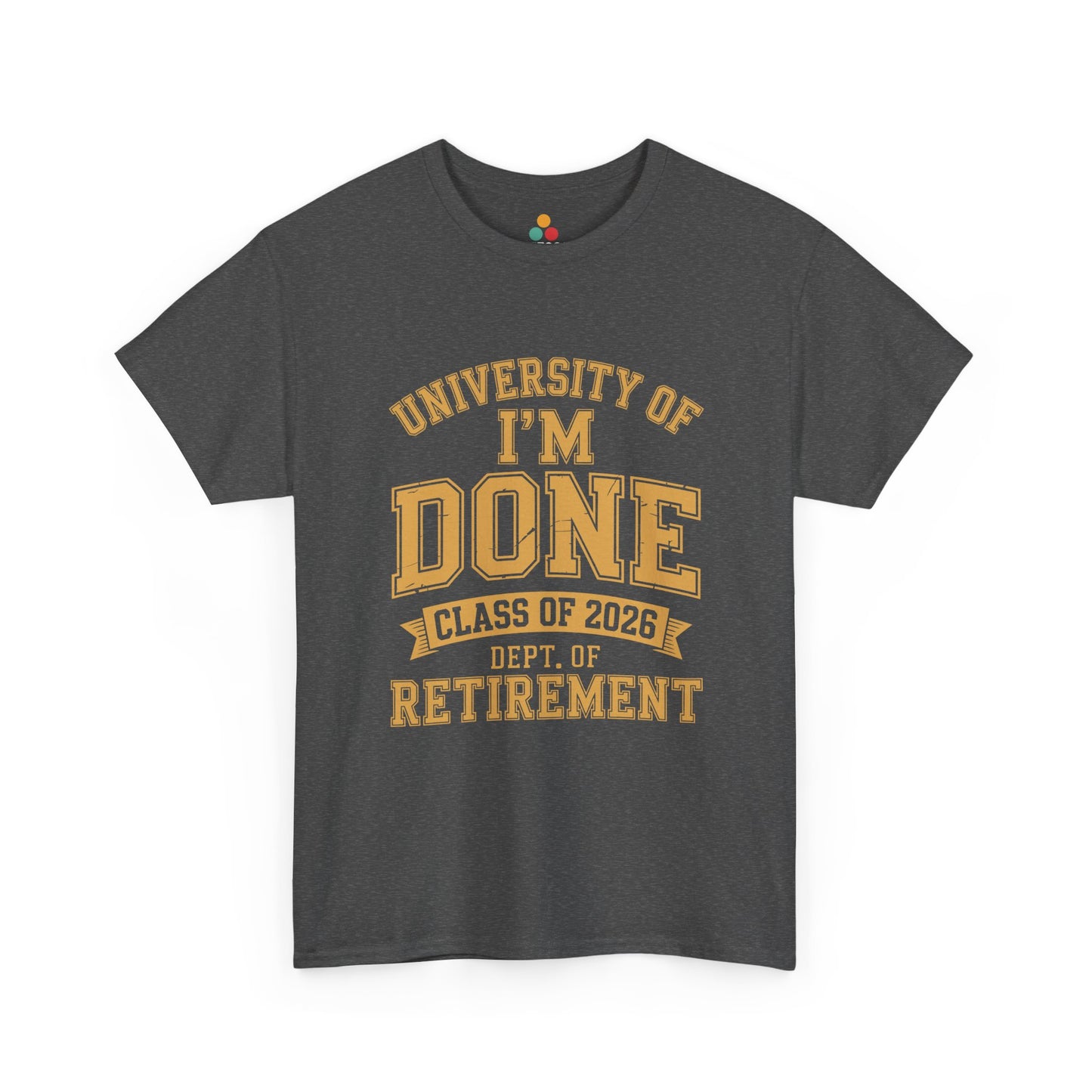 University of I'm Done Class of 2026 Dept of Retirement – Funny Retired Men Woman T-Shirt | TEEZOCA 