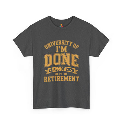 University of I'm Done Class of 2026 Dept of Retirement – Funny Retired Men Woman T-Shirt | TEEZOCA 