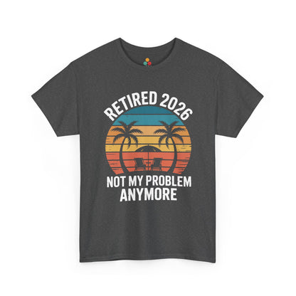 Retired 2026 Not My Problem Anymore Funny T-Shirt – Sarcastic Retirement Tee | TEEZOCA 