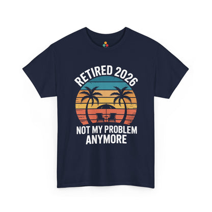 Retired 2026 Not My Problem Anymore Funny T-Shirt – Sarcastic Retirement Tee | TEEZOCA 