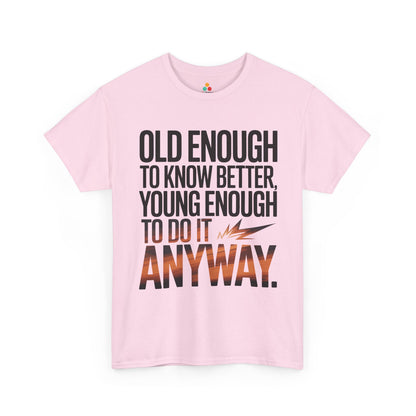Old Enough to Know Better Young Enough to Do It Anyway Unisex T-shirt | TEEZOCA 