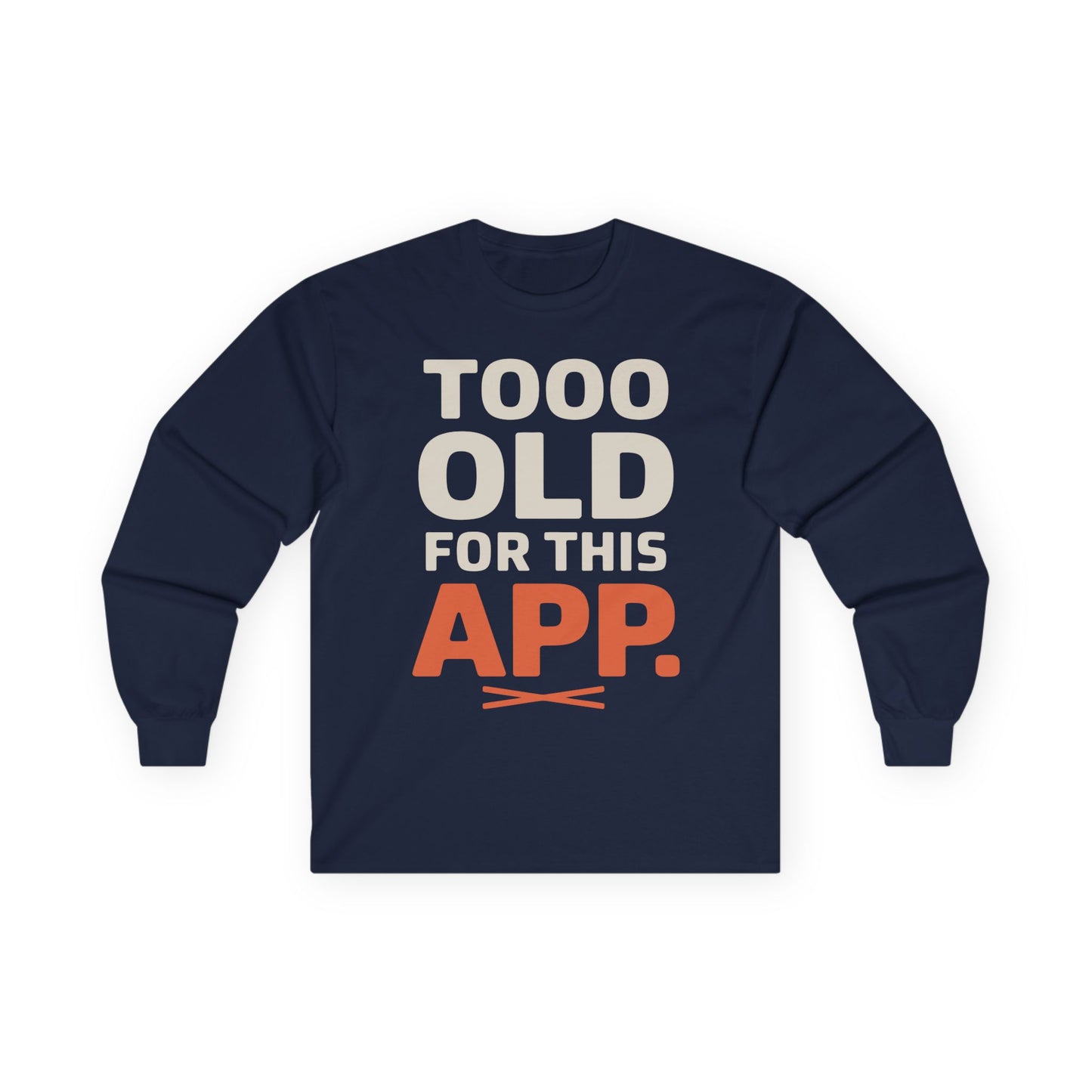 TEEZOCA relatable humor slogan unisex long-sleeve shirt Navy blue long-sleeve shirt with 'TOOO OLD FOR THIS APP' text on a white background
