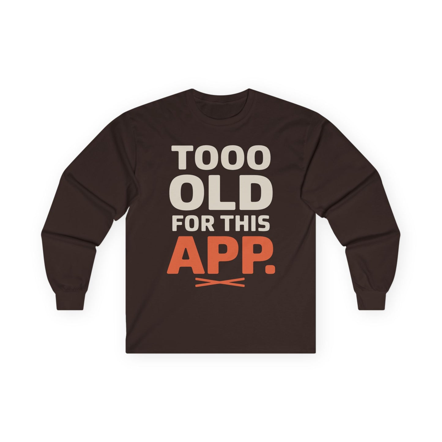 TEEZOCA sarcastic slogan too old for this app long-sleeve tee Brown long-sleeve shirt with text 'TOOO OLD FOR THIS APP.' on a white background