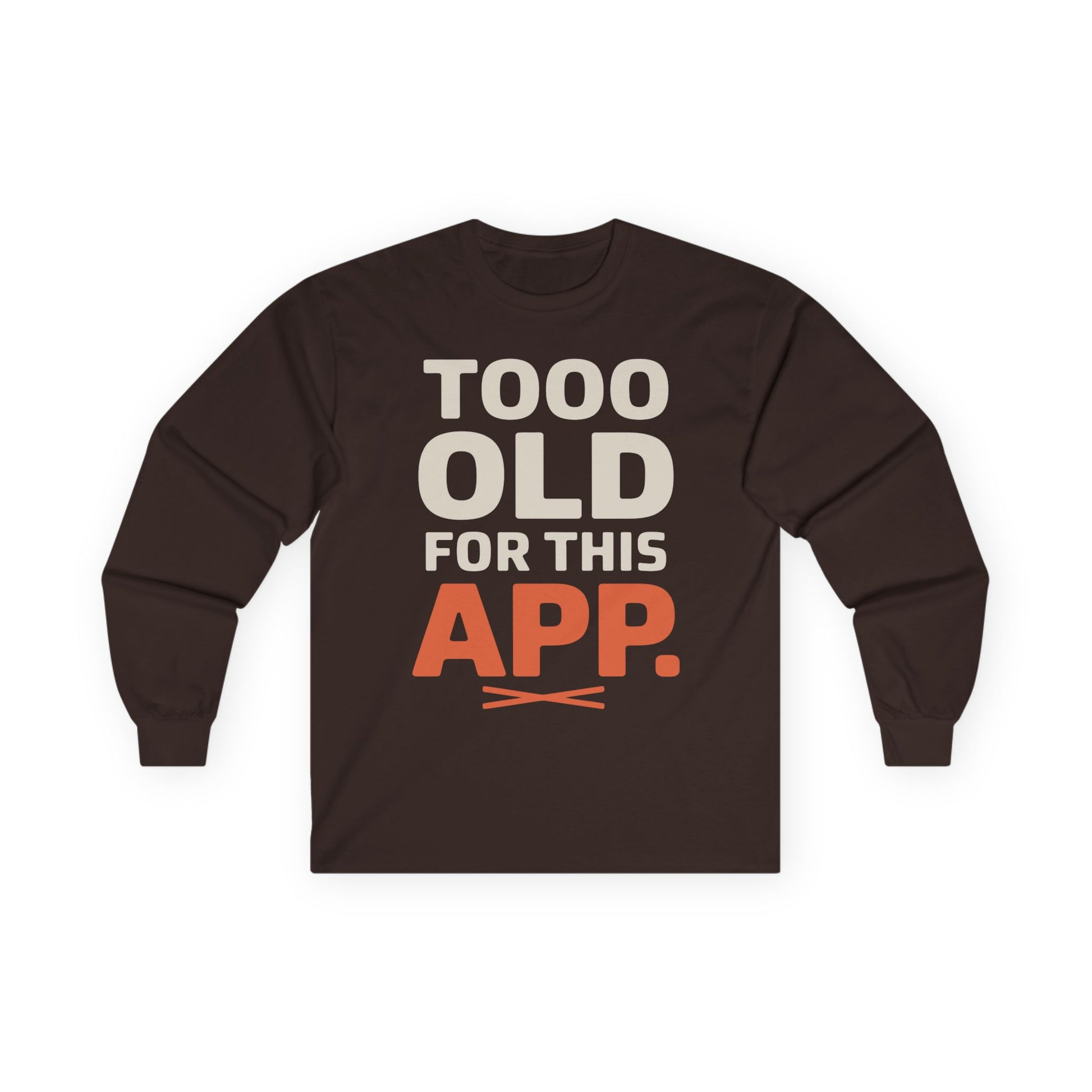 TEEZOCA sarcastic slogan too old for this app long-sleeve tee Brown long-sleeve shirt with text 'TOOO OLD FOR THIS APP.' on a white background