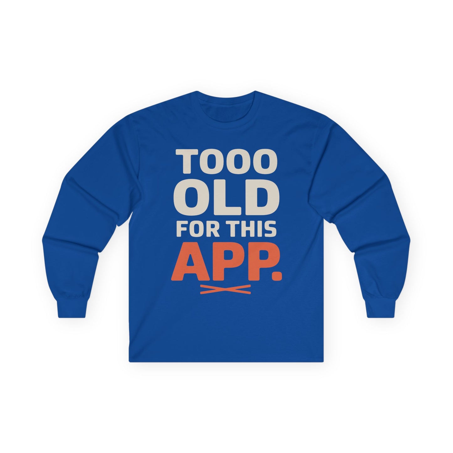TEEZOCA too old for this app unisex long-sleeve t-shirt Blue long-sleeve shirt with text 'TOOO OLD FOR THIS APP.' on a white background