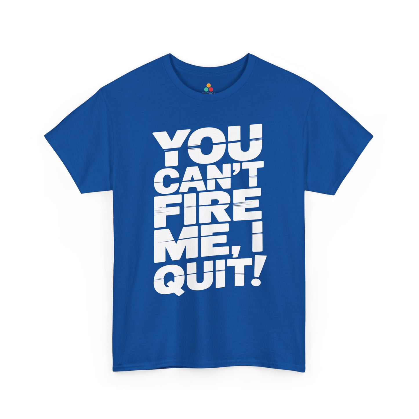 TEEZOCA you can’t fire me I quit quote Unisex T-shirt You Can't Fire Me I Quit Bold Statement Humor Unisex T-shirt | TEEZOCA 