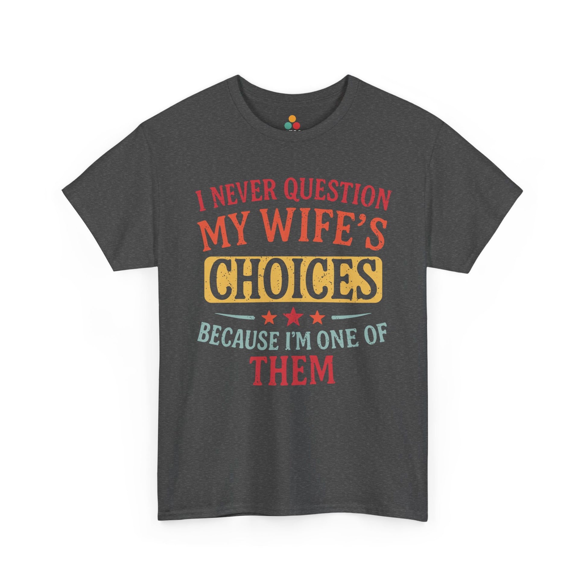 “Teezoca dark gray  I Never Question My Wife’s Choices Because I’m One of Them shirt, funny retro husband tee, wedding anniversary humor, front”

