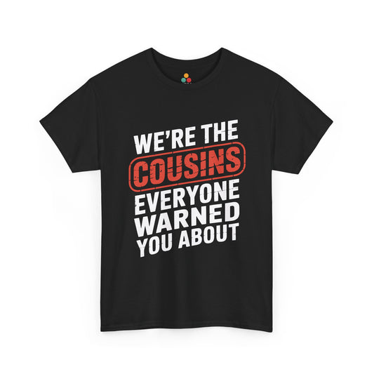 We're the Cousins Everyone Warned You About Funny Black T-Shirt – Novelty Family Humor Tee | TEEZOCA 