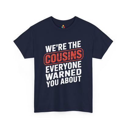 We're the Cousins Everyone Warned You About Funny T-Shirt – Novelty Family Humor Tee | TEEZOCA 