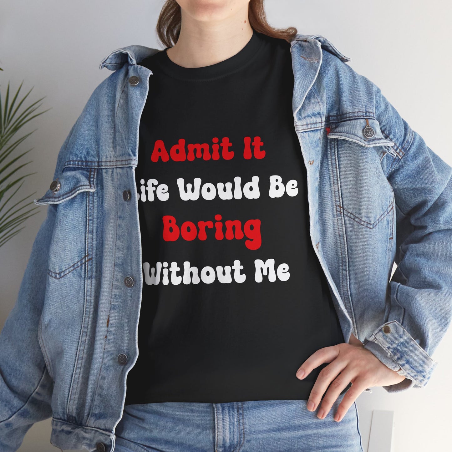 Admit It Life Would Be Boring Without Me T‑Shirt – Funny Sarcastic Tee | TEEZOCA 