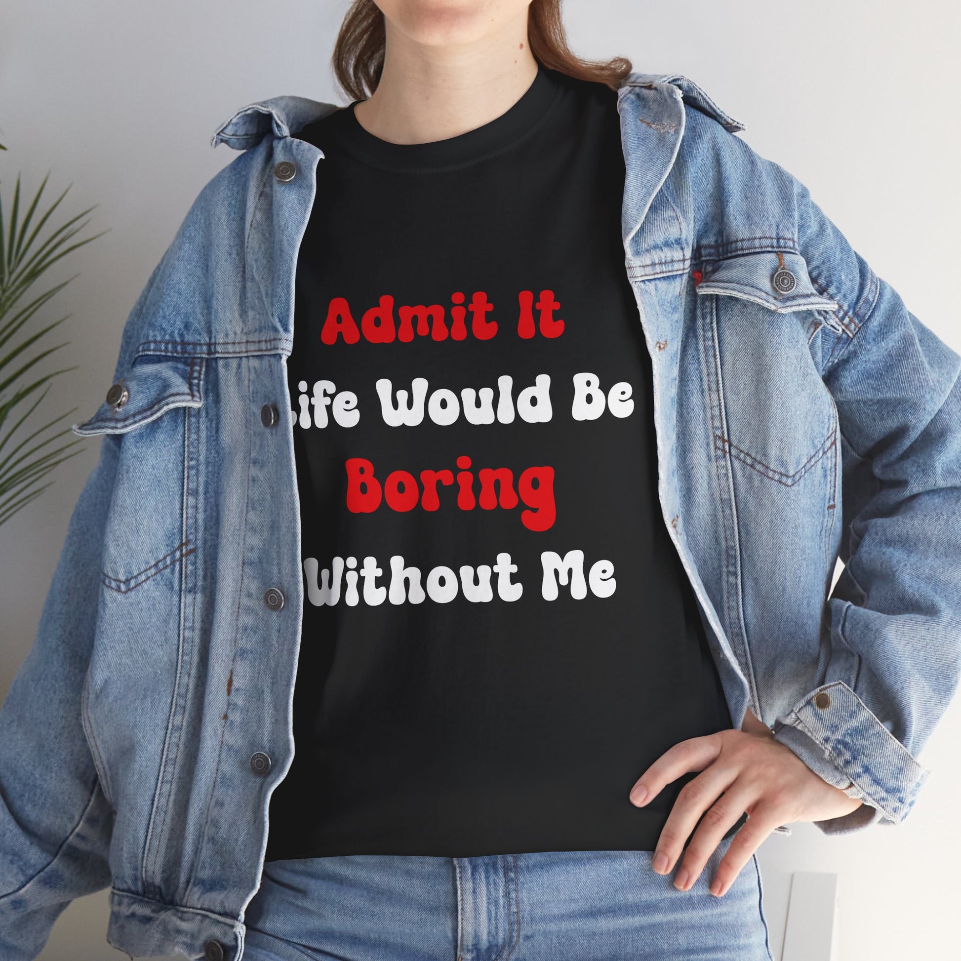 Admit It Life Would Be Boring Without Me T‑Shirt – Funny Sarcastic Tee | TEEZOCA 