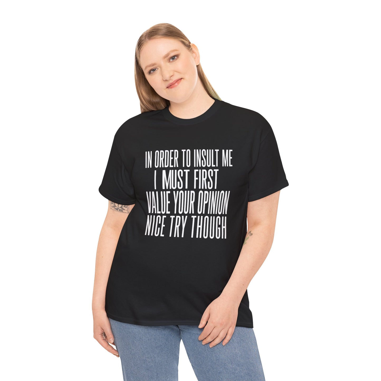 Women wearing T-shirt featuring bold white block typography reading "In Order To Insult Me I Must First Value Your Opinion Nice Try Though," funny sarcastic quote shirt, witty statement tee, dry humor graphic tee, adult humor apparel, bold text design, and humorous quote tee.

