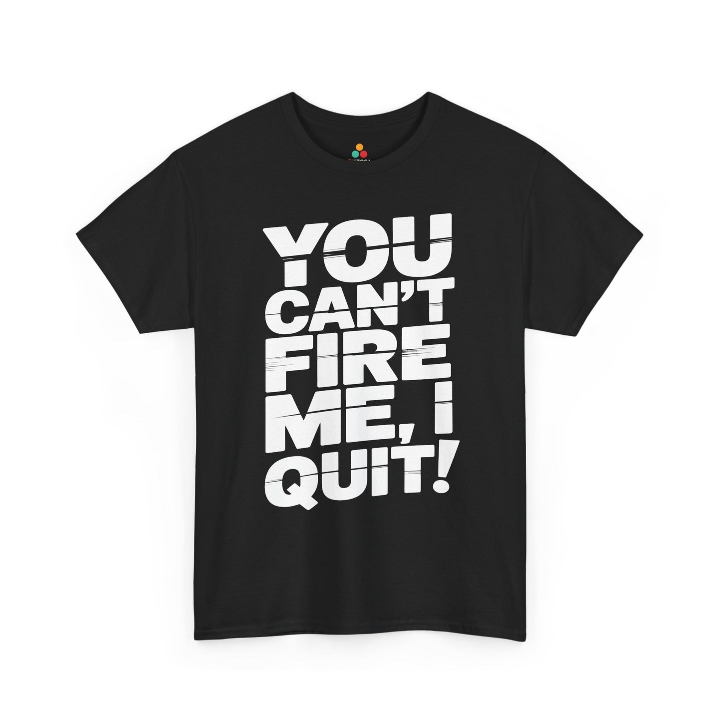 You Can't Fire Me I Quit Bold Statement Humor Unisex T-shirt | TEEZOCA funny resignation quote Unisex T-shirt