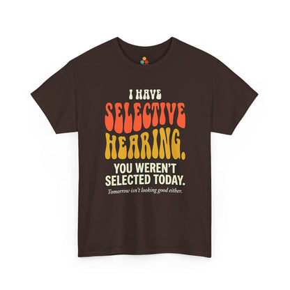 brown T-shirt featuring bold retro bubble typography reading "I Have Selective Hearing You Weren't Selected Today, Tomorrow Isn't Looking Good Either," a savage sarcastic quote shirt with groovy 70s-style lettering and dry humor appeal.

