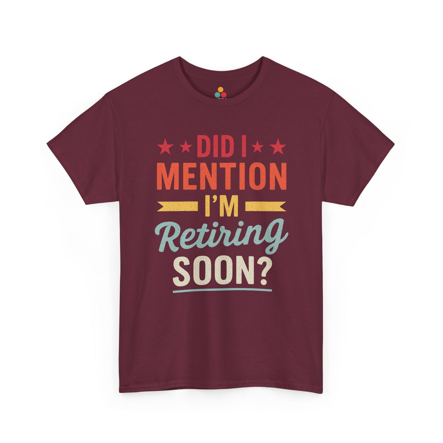 "Did I Mention Retiring Soon colorful typography on maroon t‑shirt, front view"​​

