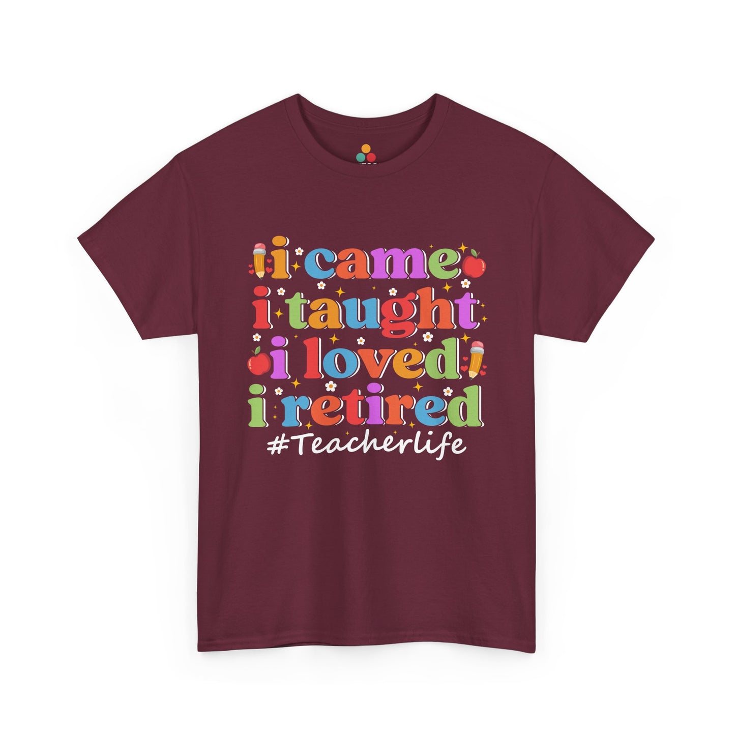 “Teezoca retired teacher shirt in maroon, colorful I Came I Taught I Loved I Retired teacherlife design, front”

