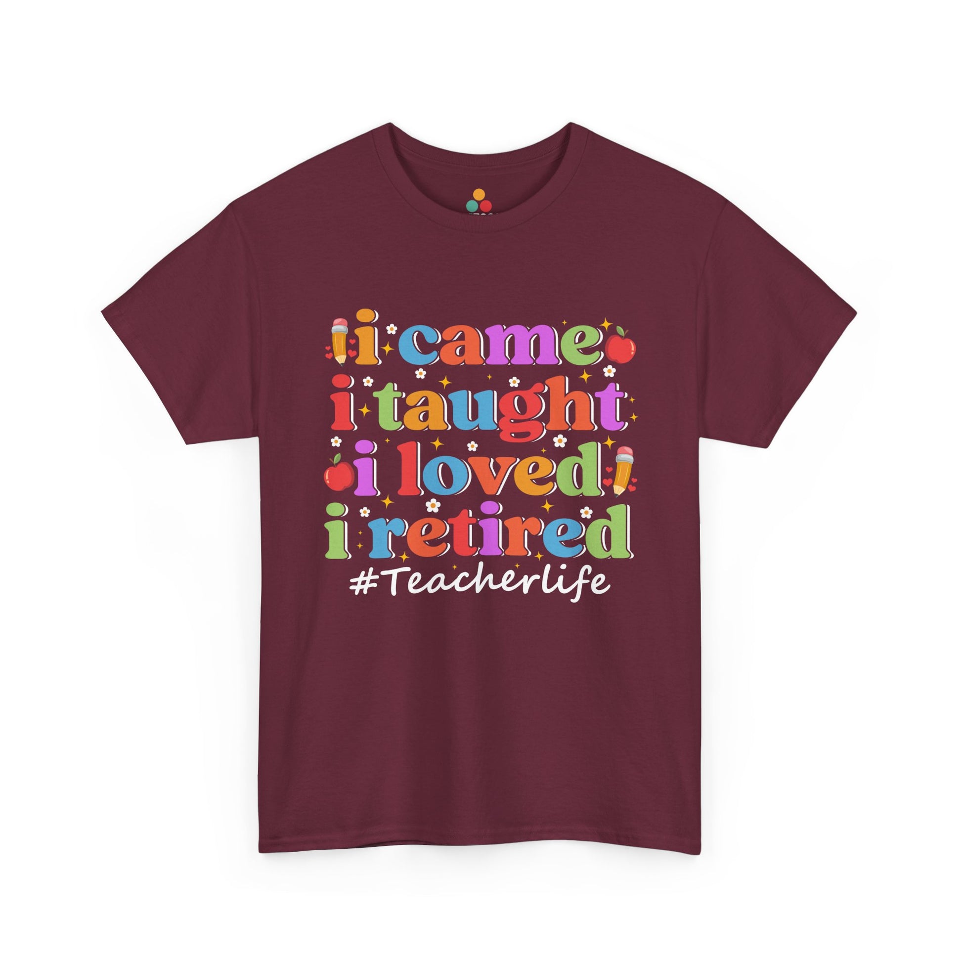 “Teezoca retired teacher shirt in maroon, colorful I Came I Taught I Loved I Retired teacherlife design, front”

