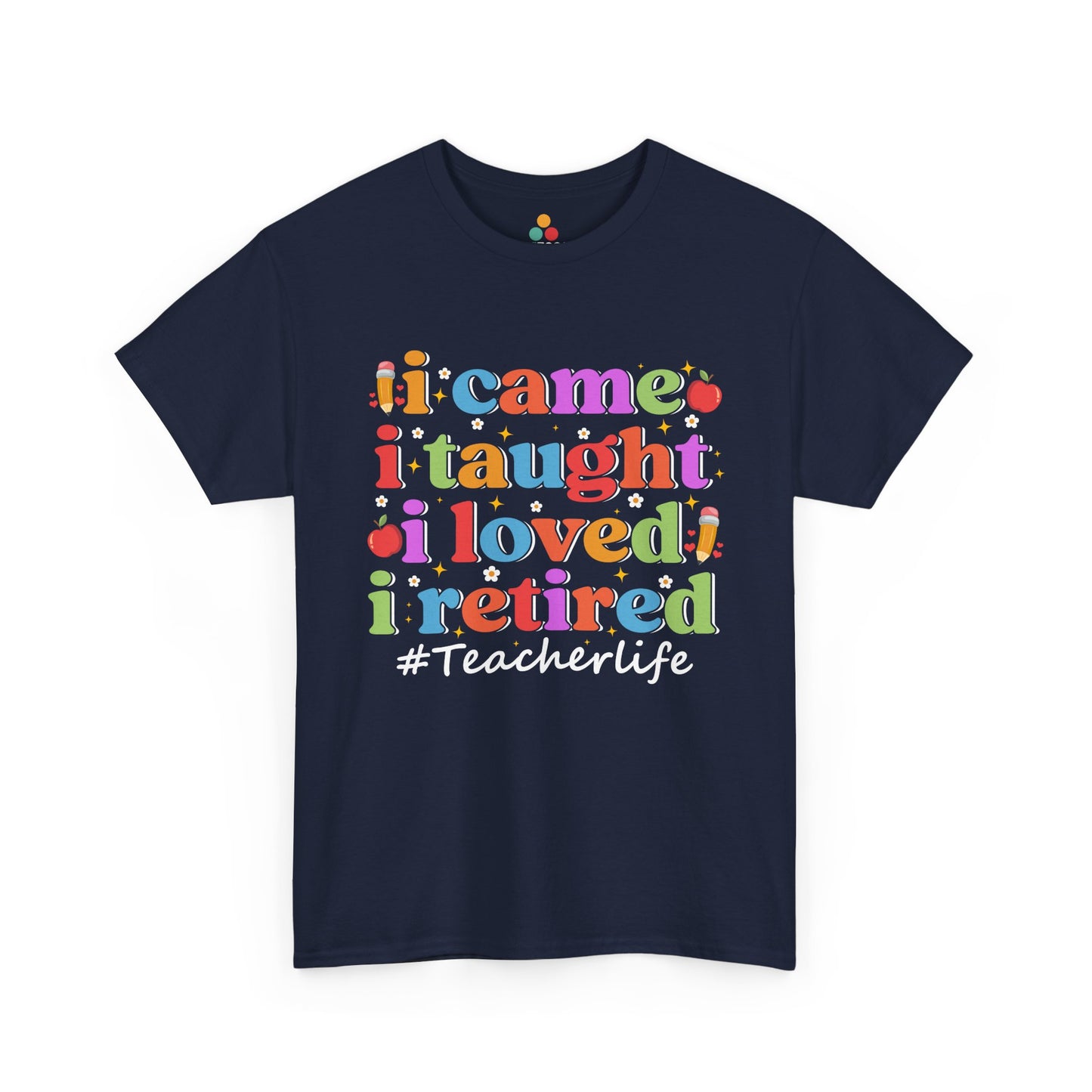 Navy blue t-shirt with colorful text 'I came, I taught, I loved, I retired #TeacherLife' on a white background