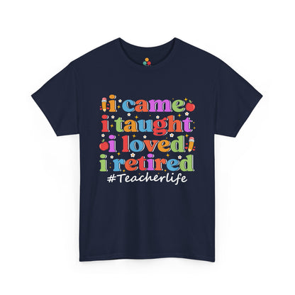 Navy blue t-shirt with colorful text 'I came, I taught, I loved, I retired #TeacherLife' on a white background