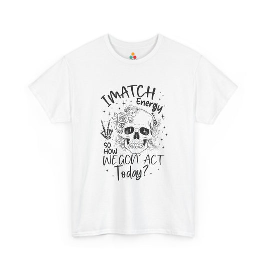 “Teezoca I Match Energy So How We Gon’ Act Today shirt, funny mood skull graphic, white, front view”

