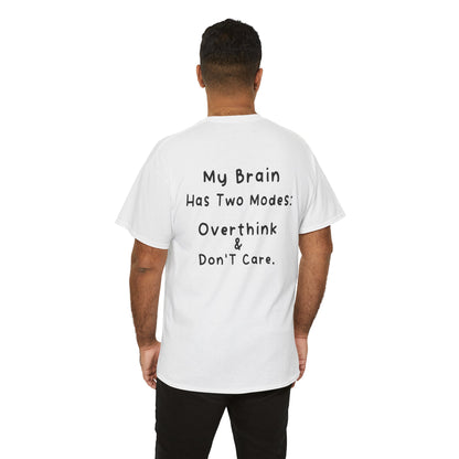 men wearing Back Print White T-shirt featuring the phrase “My Brain Has Two Modes: Overthink & Don’t Care” in simple handwritten-style black text, funny quote shirt, minimalist statement tee, relatable humor graphic tee, overthinker gift  tee shirt
